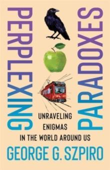 Perplexing Paradoxes : Unraveling Enigmas in the World Around Us