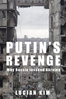 Putin's Revenge : Why Russia Invaded Ukraine