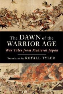 The Dawn of the Warrior Age : War Tales from Medieval Japan