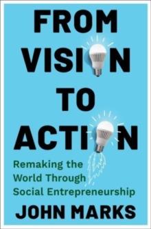 From Vision to Action : Remaking the World Through Social Entrepreneurship