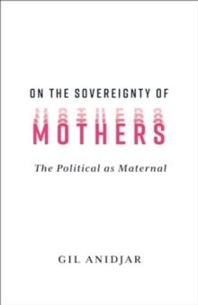 On the Sovereignty of Mothers : The Political as Maternal