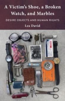 A Victim's Shoe, a Broken Watch, and Marbles : Desire Objects and Human Rights