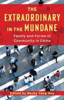 The Extraordinary In The Mundane : Family And Forms Of Community In China