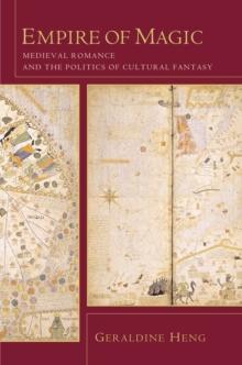 Empire of Magic : Medieval Romance and the Politics of Cultural Fantasy