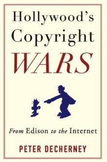 Hollywood's Copyright Wars : From Edison to the Internet