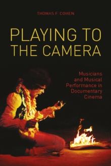 Playing to the Camera : Musicians and Musical Performance in Documentary Cinema