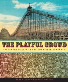 The Playful Crowd : Pleasure Places in the Twentieth Century