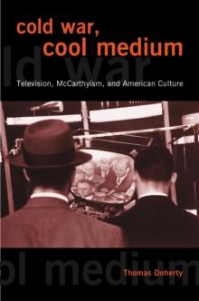 Cold War, Cool Medium : Television, McCarthyism, and American Culture