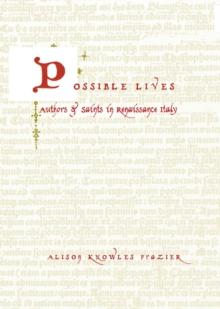 Possible Lives : Authors and Saints in Renaissance Italy