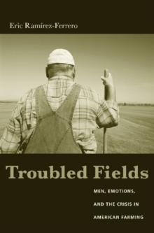 Troubled Fields : Men, Emotions, and the Crisis in American Farming