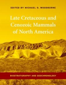 Late Cretaceous and Cenozoic Mammals of North America : Biostratigraphy and Geochronology