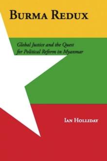 Burma Redux : Global Justice and the Quest for Political Reform in Myanmar