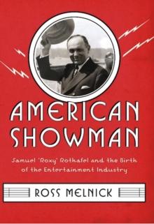 American Showman : Samuel "Roxy" Rothafel and the Birth of the Entertainment Industry, 1908-1935