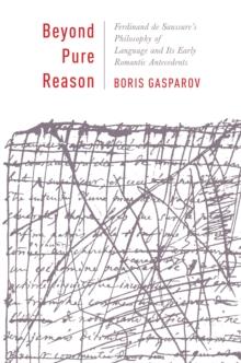 Beyond Pure Reason : Ferdinand de Saussure's Philosophy of Language and Its Early Romantic Antecedents