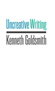 Uncreative Writing : Managing Language in the Digital Age