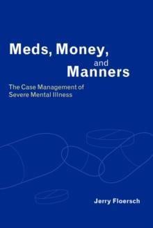 Meds, Money, and Manners : The Case Management of Severe Mental Illness