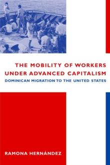 The Mobility of Workers Under Advanced Capitalism : Dominican Migration to the United States