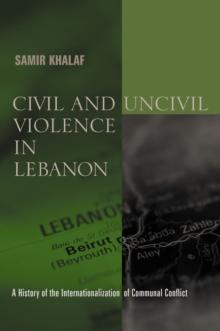 Civil and Uncivil Violence in Lebanon : A History of the Internationalization of Communal Conflict