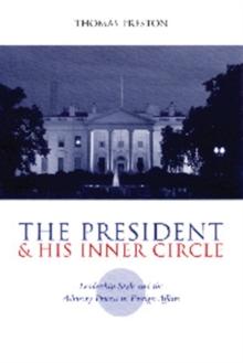 The President and His Inner Circle : Leadership Style and the Advisory Process in Foreign Policy Making