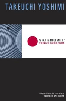 What Is Modernity? : Writings of Takeuchi Yoshimi