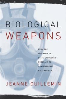 Biological Weapons : From the Invention of State-Sponsored Programs to Contemporary Bioterrorism