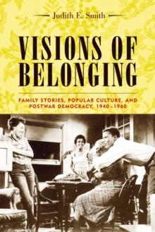 Visions of Belonging : Family Stories, Popular Culture, and Postwar Democracy, 1940-1960