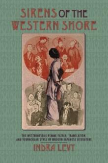 Sirens of the Western Shore : The Westernesque Femme Fatale, Translation, and Vernacular Style in Modern Japanese Literature