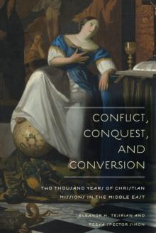 Conflict, Conquest, and Conversion : Two Thousand Years of Christian Missions in the Middle East