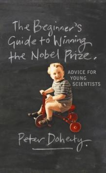 The Beginner's Guide to Winning the Nobel Prize : Advice for Young Scientists