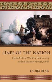 Lines of the Nation : Indian Railway Workers, Bureaucracy, and the Intimate Historical Self