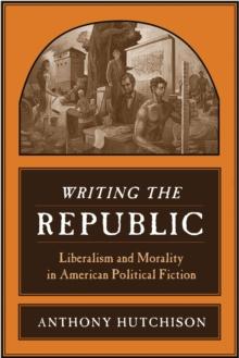 Writing the Republic : Liberalism and Morality in American Political Fiction