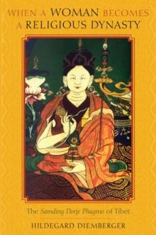 When a Woman Becomes a Religious Dynasty : The Samding Dorje Phagmo of Tibet