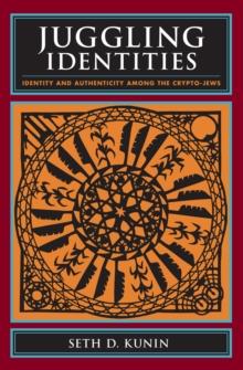 Juggling Identities : Identity and Authenticity Among the Crypto-Jews