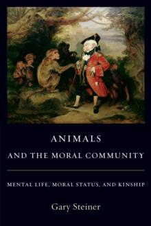 Animals and the Moral Community : Mental Life, Moral Status, and Kinship