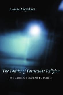 The Politics of Postsecular Religion : Mourning Secular Futures