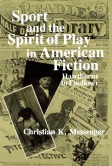 Sport and the Spirit of Play in American Fiction : Hawthorne to Faulkner