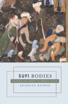 Sufi Bodies : Religion and Society in Medieval Islam