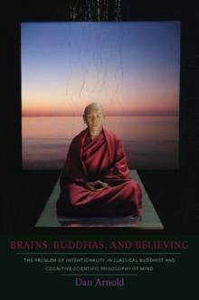 Brains, Buddhas, and Believing : The Problem of Intentionality in Classical Buddhist and Cognitive-Scientific Philosophy of Mind