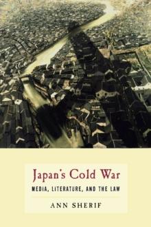 Japan's Cold War : Media, Literature, and the Law