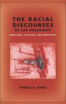 The Racial Discourses of Life Philosophy : Negritude, Vitalism, and Modernity