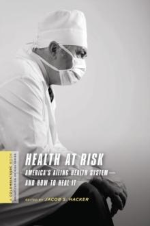 Health at Risk : America's Ailing Health System-and How to Heal It