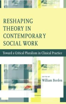 Reshaping Theory in Contemporary Social Work : Toward a Critical Pluralism in Clinical Practice