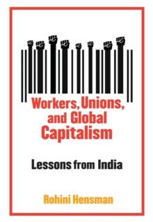 Workers, Unions, and Global Capitalism : Lessons from India