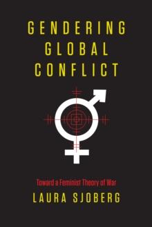 Gendering Global Conflict : Toward a Feminist Theory of War