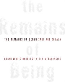 The Remains of Being : Hermeneutic Ontology After Metaphysics