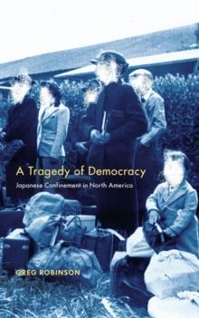 A Tragedy of Democracy : Japanese Confinement in North America