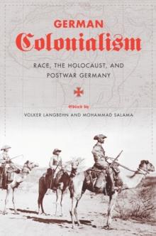 German Colonialism : Race, the Holocaust, and Postwar Germany