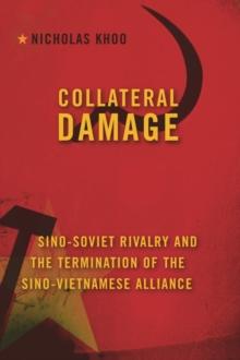 Collateral Damage : Sino-Soviet Rivalry and the Termination of the Sino-Vietnamese Alliance