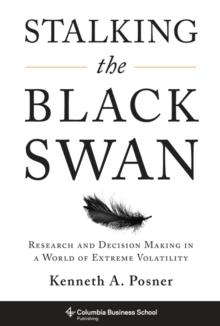 Stalking the Black Swan : Research and Decision Making in a World of Extreme Volatility