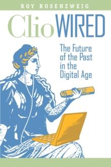 Clio Wired : The Future of the Past in the Digital Age